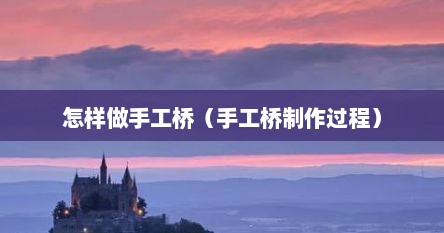 怎样做手工桥（手工桥制作过程）