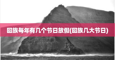 回族每年有几个节日放假(回族几大节日)