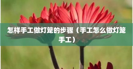 怎样手工做灯笼的步骤（手工怎么做灯笼手工）