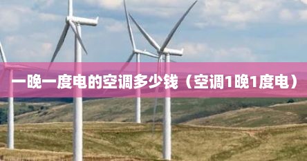 一晚一度电的空调多少钱（空调1晚1度电）