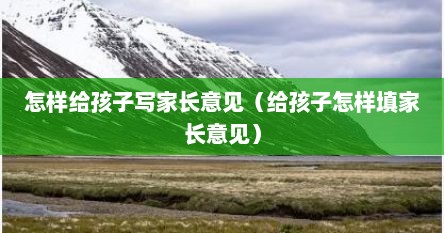 怎样给孩子写家长意见（给孩子怎样填家长意见）