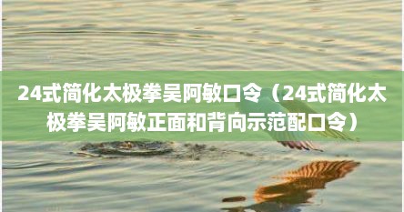 24式简化太极拳吴阿敏口令（24式简化太极拳吴阿敏正面和背向示范配口令）