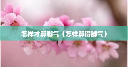 怎样才算脚气（怎样算得脚气）