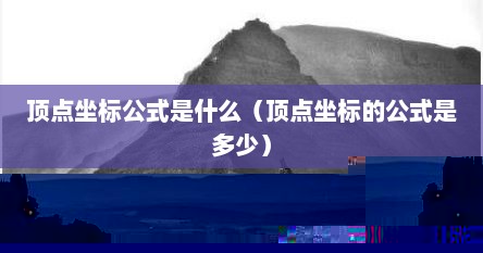 顶点坐标公式是什么（顶点坐标的公式是多少）