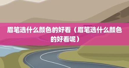 眉笔选什么颜色的好看（眉笔选什么颜色的好看呢）