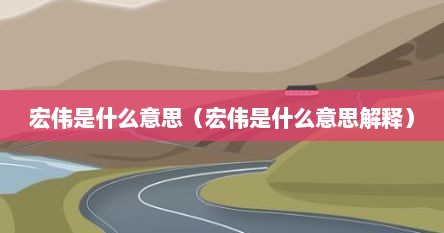 宏伟是什么意思（宏伟是什么意思解释）