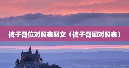 裤子臀位对照表图女（裤子臀围对照表）