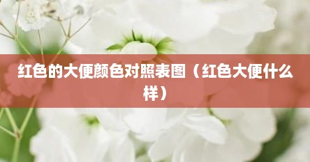 红色的大便颜色对照表图（红色大便什么样）