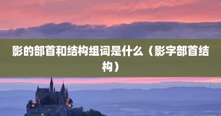 影的部首和结构组词是什么（影字部首结构）
