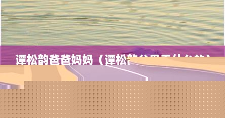 谭松韵爸爸妈妈（谭松韵父母干什么的）