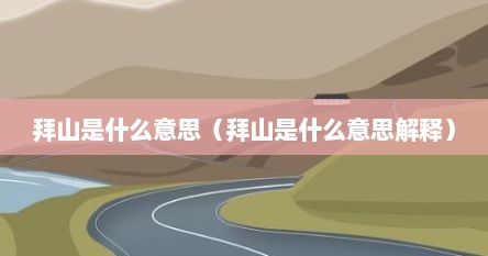 拜山是什么意思（拜山是什么意思解释）