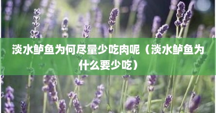 淡水鲈鱼为何尽量少吃肉呢（淡水鲈鱼为什么要少吃）