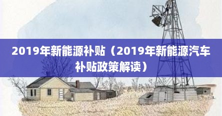 2019年新能源补贴（2019年新能源汽车补贴政策解读）