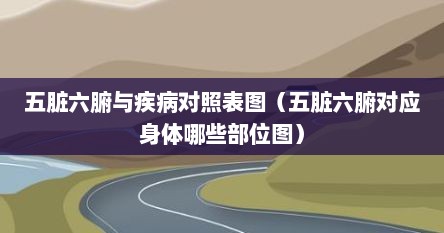 五脏六腑与疾病对照表图（五脏六腑对应身体哪些部位图）