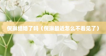 倪琳结婚了吗（倪琳最近怎么不看见了）