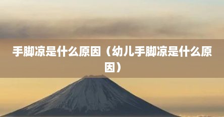 手脚凉是什么原因（幼儿手脚凉是什么原因）