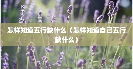 怎样知道五行缺什么（怎样知道自己五行缺什么）