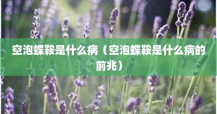 空泡蝶鞍是什么病（空泡蝶鞍是什么病的前兆）