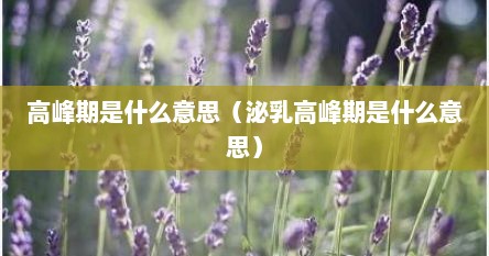 高峰期是什么意思（泌乳高峰期是什么意思）
