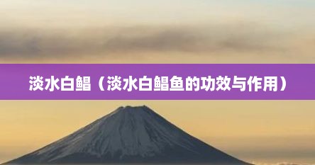淡水白鲳（淡水白鲳鱼的功效与作用）
