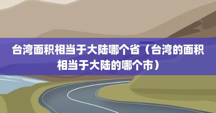 台湾面积相当于大陆哪个省（台湾的面积相当于大陆的哪个市）