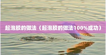 起泡胶的做法（起泡胶的做法100%成功）