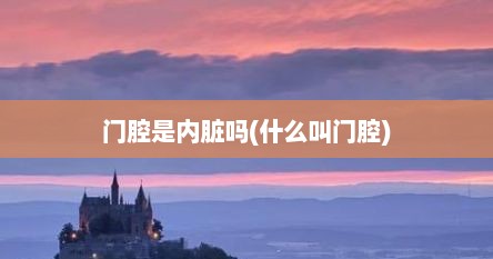 门腔是内脏吗(什么叫门腔)
