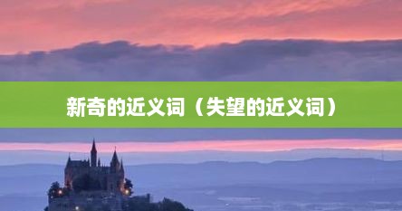 新奇的近义词（失望的近义词）