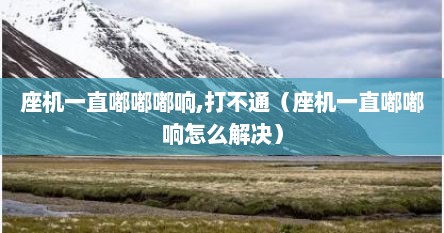 座机一直嘟嘟嘟响,打不通（座机一直嘟嘟响怎么解决）
