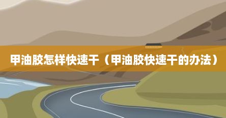 甲油胶怎样快速干（甲油胶快速干的办法）