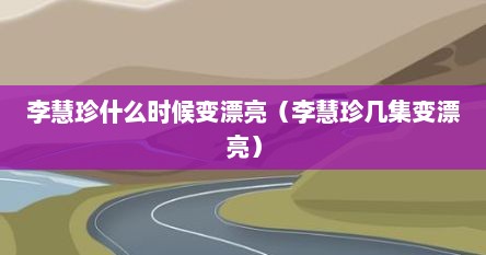 李慧珍什么时候变漂亮（李慧珍几集变漂亮）