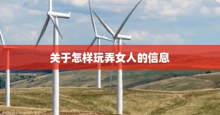 关于怎样玩弄女人的信息