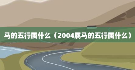 马的五行属什么（2004属马的五行属什么）