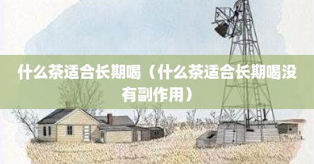 什么茶适合长期喝（什么茶适合长期喝没有副作用）