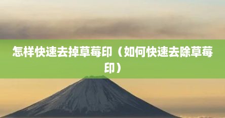 怎样快速去掉草莓印（如何快速去除草莓印）