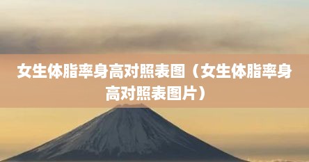 女生体脂率身高对照表图（女生体脂率身高对照表图片）
