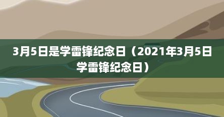 3月5日是学雷锋纪念日（2021年3月5日学雷锋纪念日）