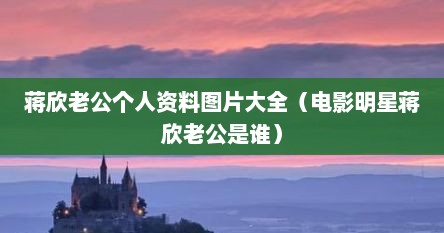 蒋欣老公个人资料图片大全（电影明星蒋欣老公是谁）