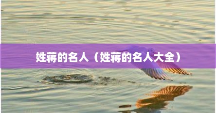 姓蒋的名人（姓蒋的名人大全）