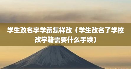 学生改名字学籍怎样改（学生改名了学校改学籍需要什么手续）