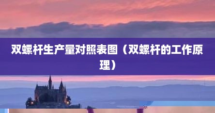 双螺杆生产量对照表图（双螺杆的工作原理）