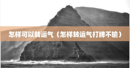 怎样可以转运气（怎样转运气打牌不输）