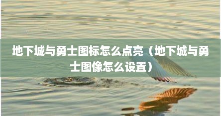 地下城与勇士图标怎么点亮（地下城与勇士图像怎么设置）