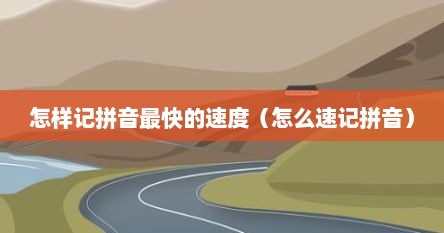 怎样记拼音最快的速度（怎么速记拼音）