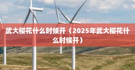 武大樱花什么时候开（2025年武大樱花什么时候开）