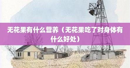 无花果有什么营养（无花果吃了对身体有什么好处）
