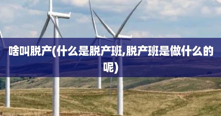 啥叫脱产(什么是脱产班,脱产班是做什么的呢)