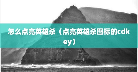 怎么点亮英雄杀（点亮英雄杀图标的cdkey）