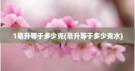 1毫升等于多少克(毫升等于多少克水)
