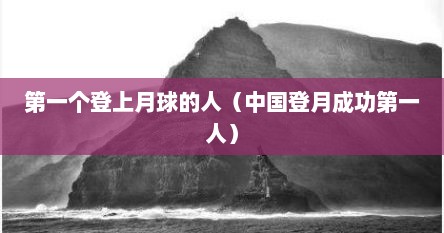 第一个登上月球的人（中国登月成功第一人）
